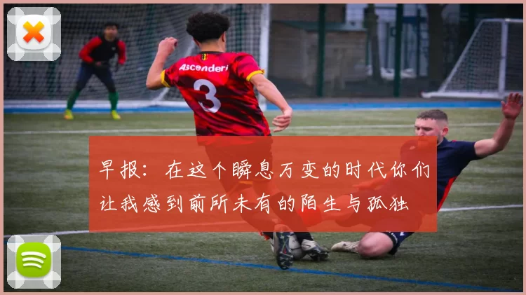 早报：在这个瞬息万变的时代你们让我感到前所未有的陌生与孤独